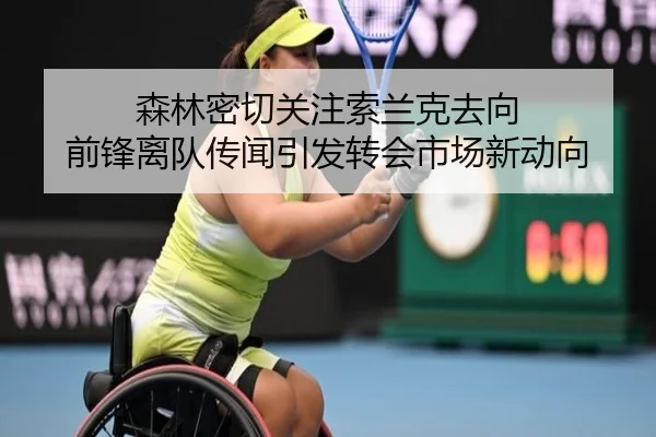 森林密切关注索兰克去向 前锋离队传闻引发转会市场新动向